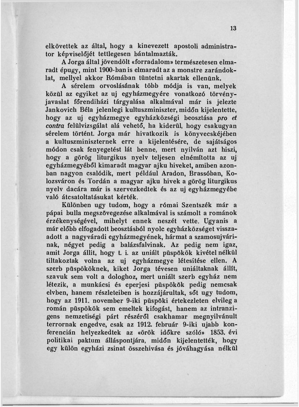 A sérelem orvoslásának több módja is van, melyek közül az egyiket az uj egyházmegyére vonatkozó törvényjavaslat főrendiházi tárgyalása alkalmával már is jelezte Jankovich Béla jelenlegi