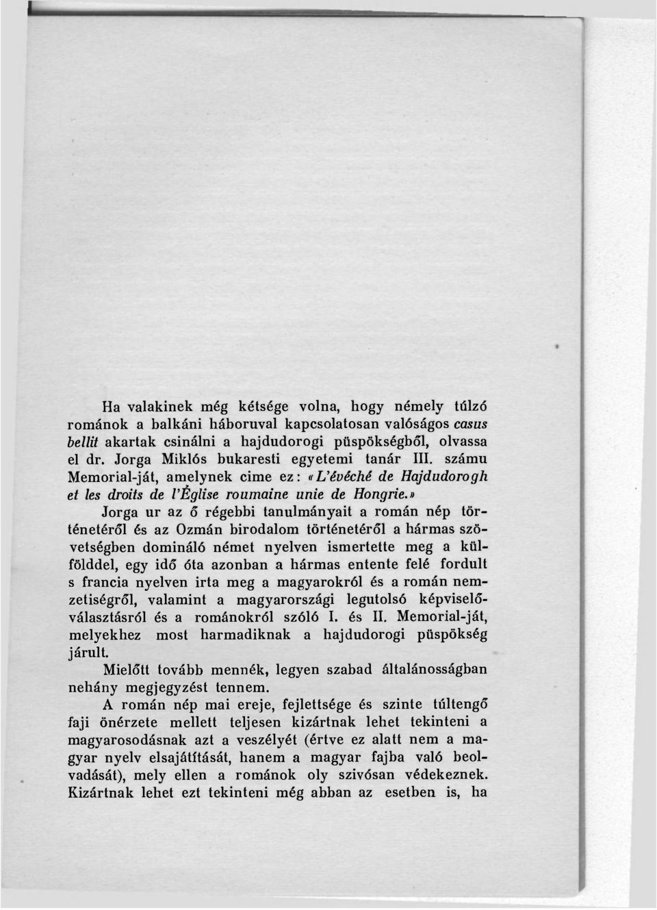 » Jorga ur az ő régebbi tanulmányait a román nép történetéről és az Ozmán birodalom történetéről a hármas szövetségben domináló német nyelven ismertette meg a külfölddel, egy idő óta azonban a hármas