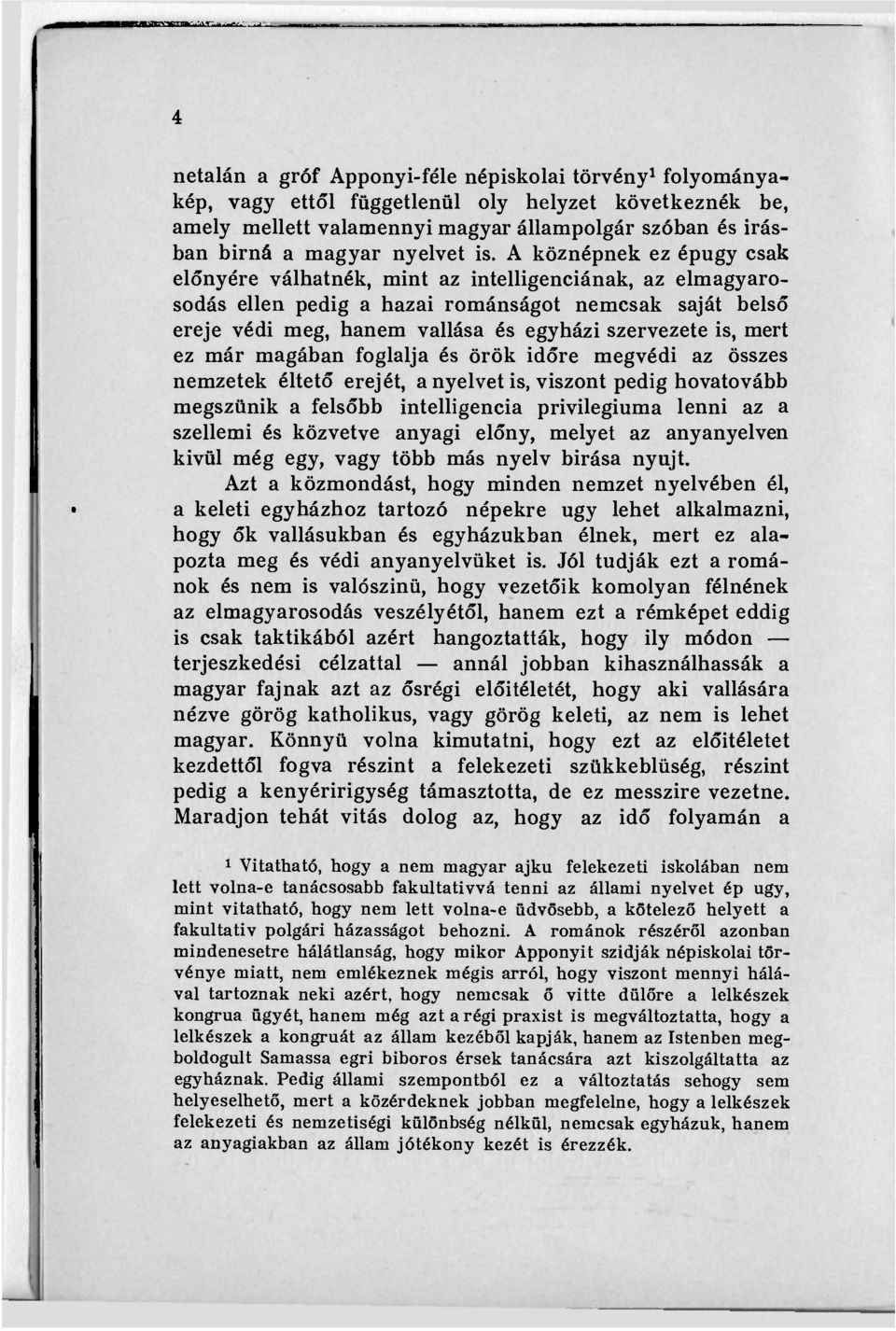 A köznépnek ez épugy csak előnyére válhatnék, mint az intelligenciának, az elmagyarosodás ellen pedig a hazai románságot nemcsak saját belső ereje védi meg, hanem vallása és egyházi szervezete is,