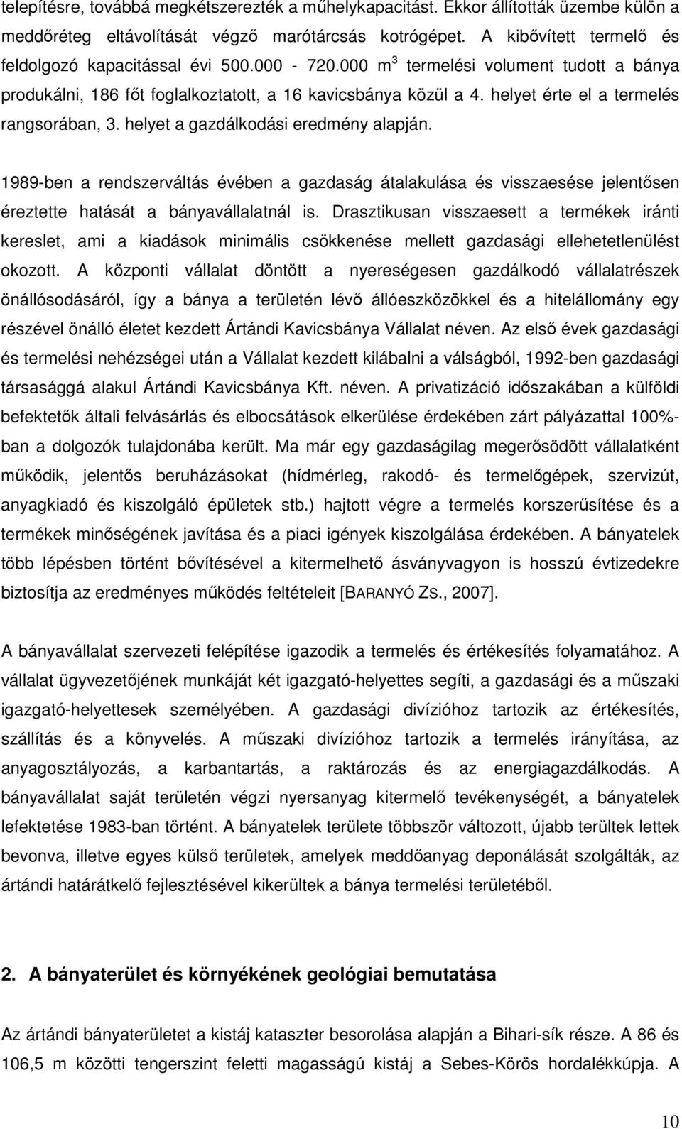 1989-ben a rendszerváltás évében a gazdaság átalakulása és visszaesése jelentősen éreztette hatását a bányavállalatnál is.