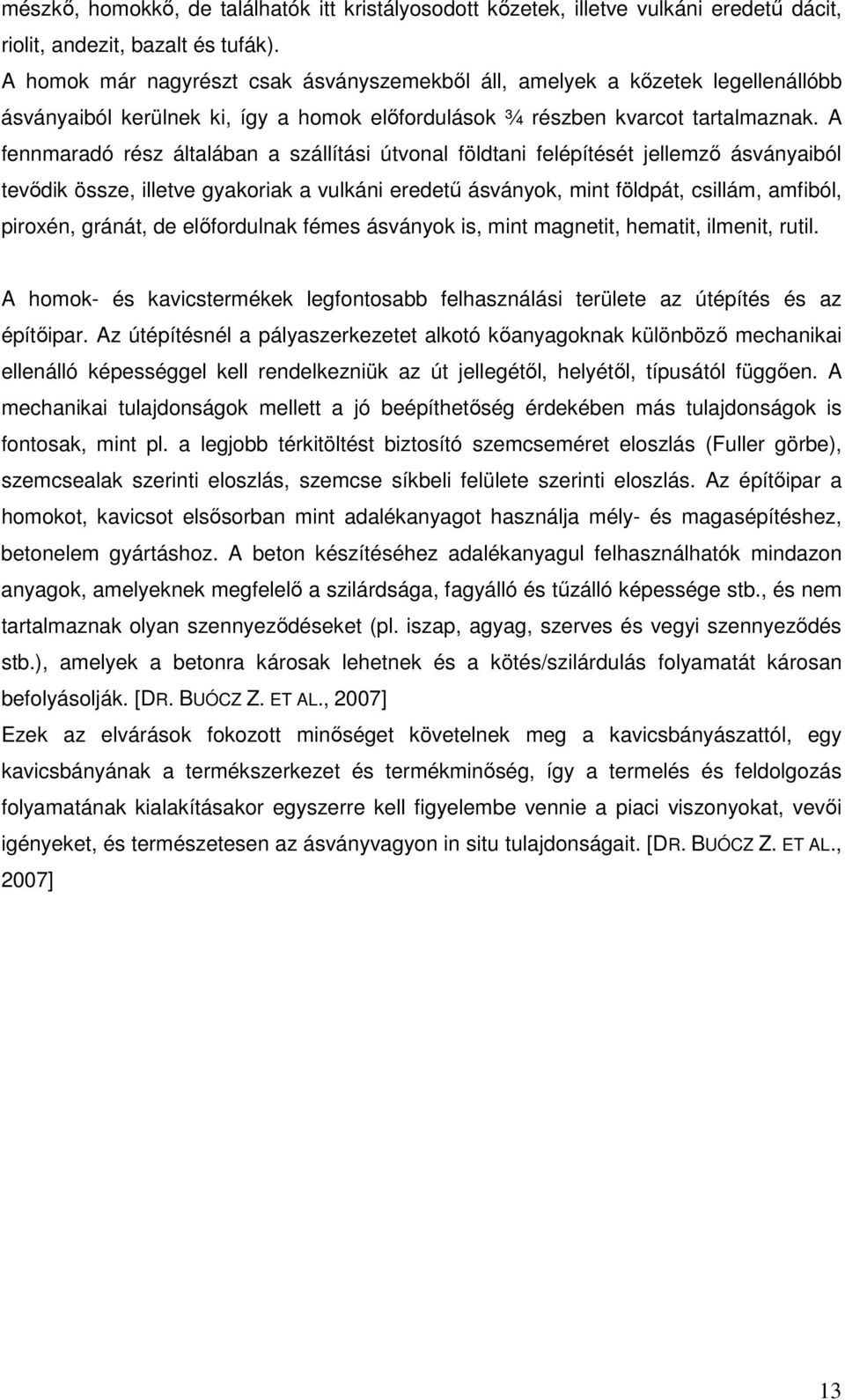 A fennmaradó rész általában a szállítási útvonal földtani felépítését jellemző ásványaiból tevődik össze, illetve gyakoriak a vulkáni eredetű ásványok, mint földpát, csillám, amfiból, piroxén,