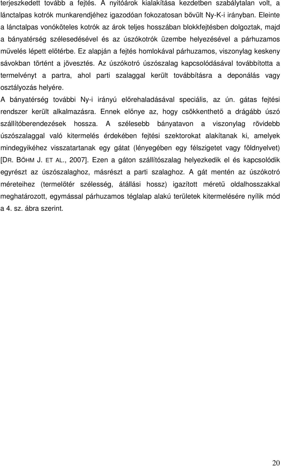 Ez alapján a fejtés homlokával párhuzamos, viszonylag keskeny sávokban történt a jövesztés.