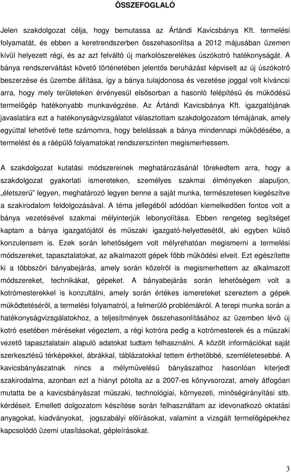 A bánya rendszerváltást követő történetében jelentős beruházást képviselt az új úszókotró beszerzése és üzembe állítása, így a bánya tulajdonosa és vezetése joggal volt kíváncsi arra, hogy mely