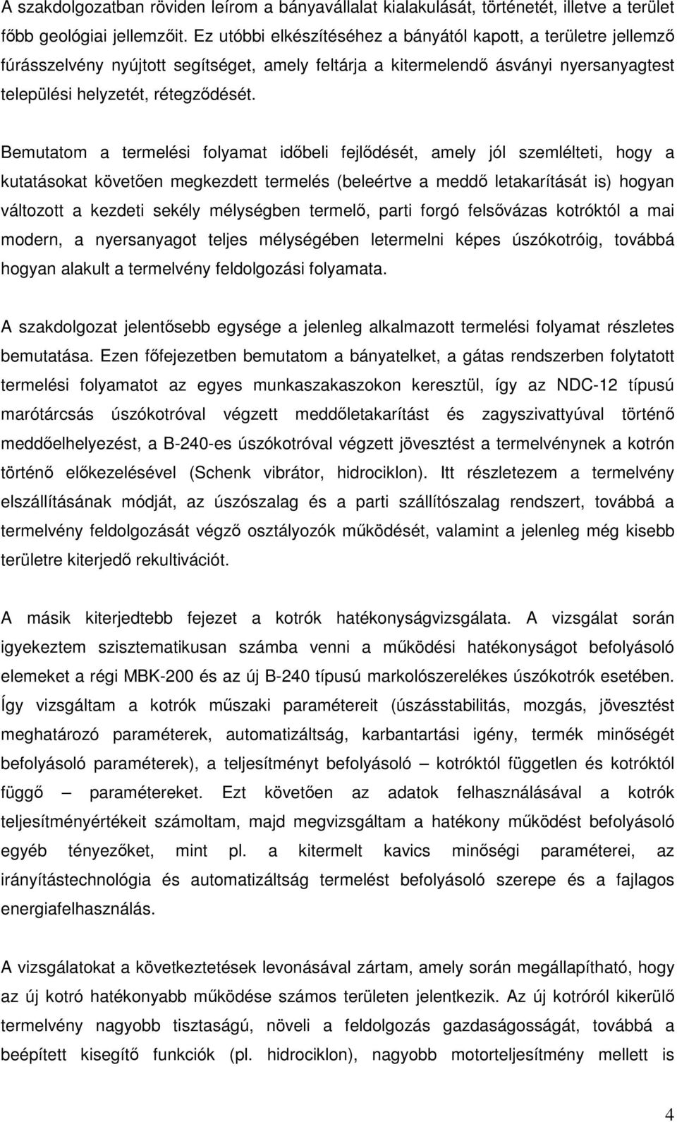 Bemutatom a termelési folyamat időbeli fejlődését, amely jól szemlélteti, hogy a kutatásokat követően megkezdett termelés (beleértve a meddő letakarítását is) hogyan változott a kezdeti sekély