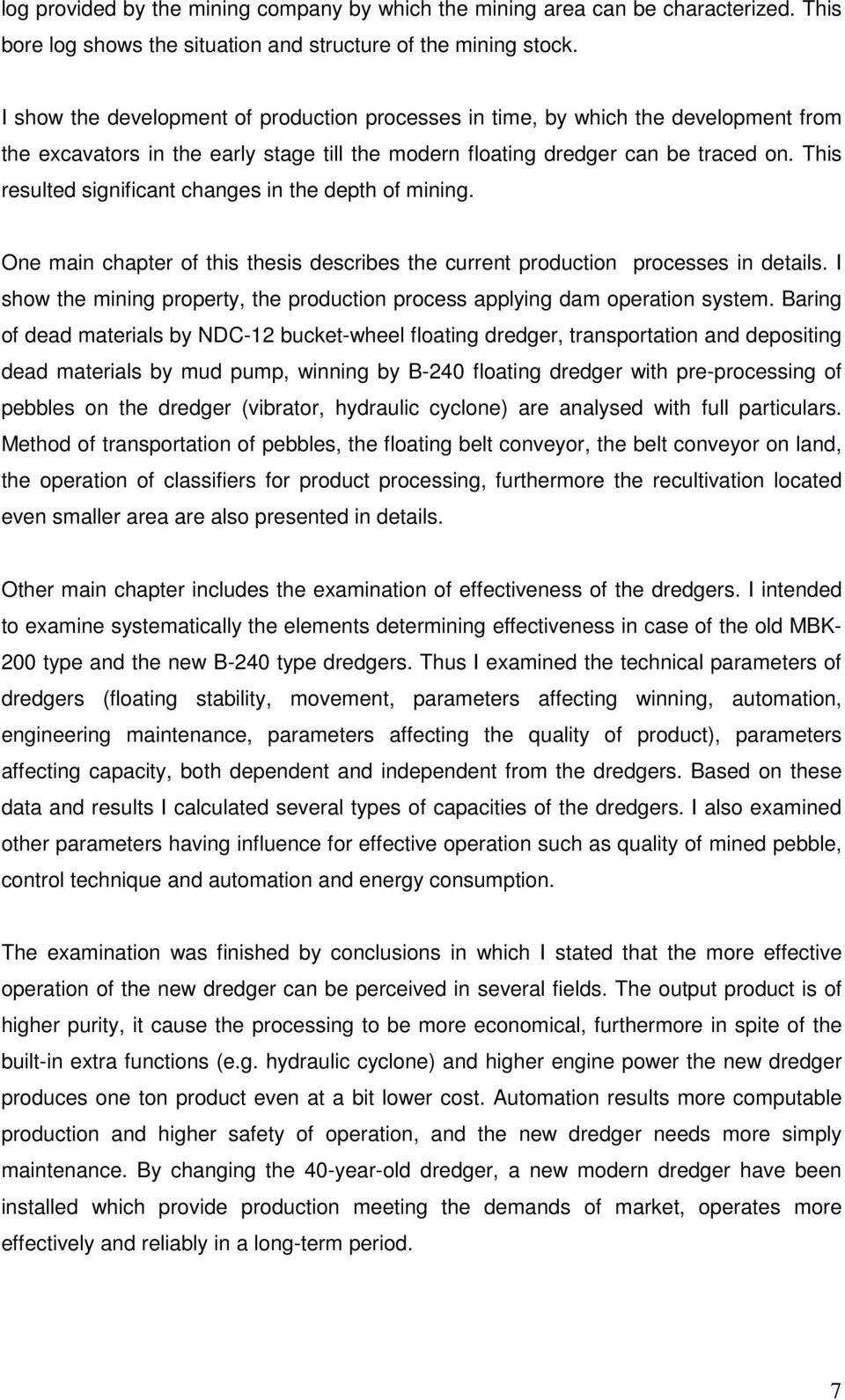 This resulted significant changes in the depth of mining. One main chapter of this thesis describes the current production processes in details.