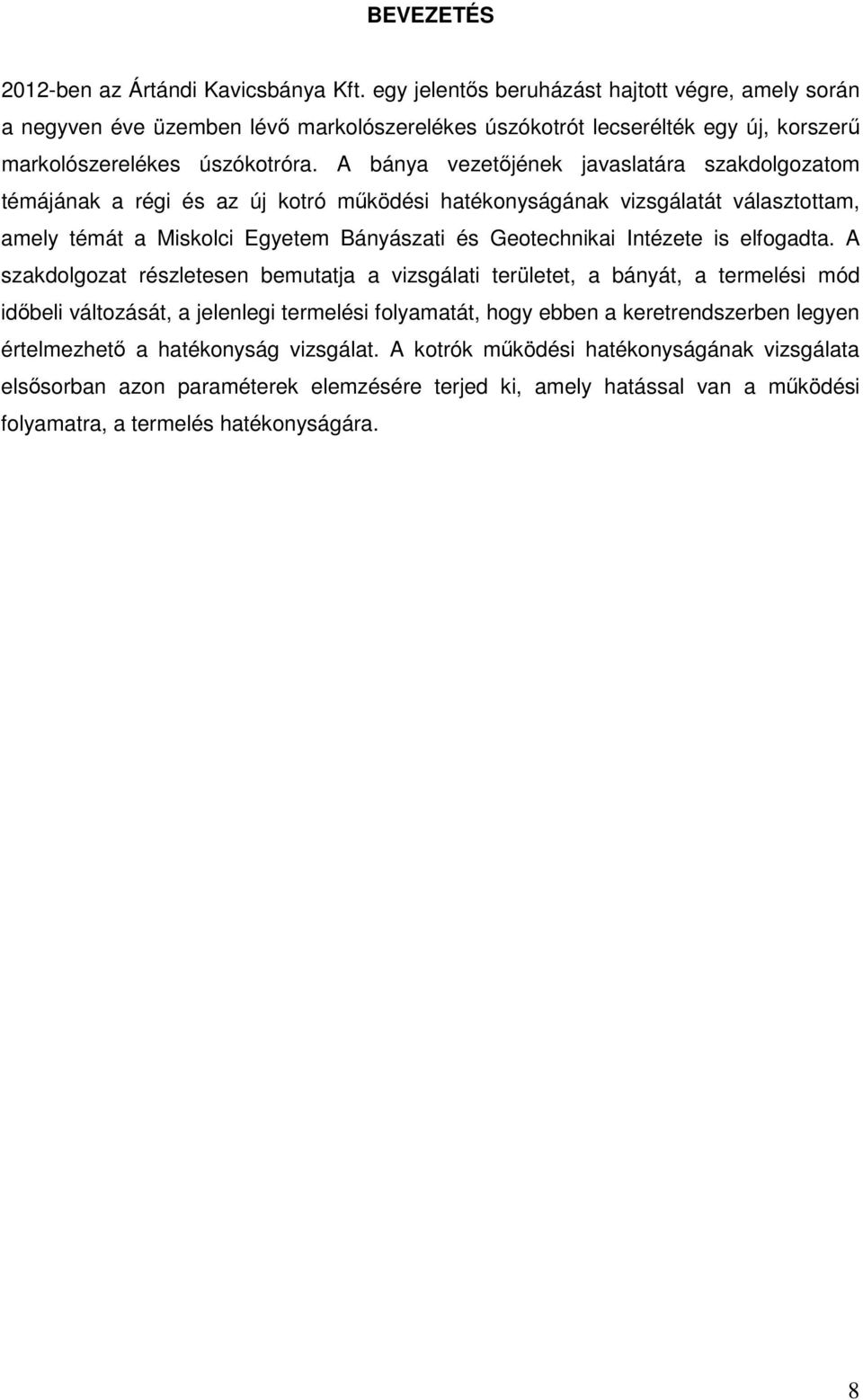 A bánya vezetőjének javaslatára szakdolgozatom témájának a régi és az új kotró működési hatékonyságának vizsgálatát választottam, amely témát a Miskolci Egyetem Bányászati és Geotechnikai Intézete is