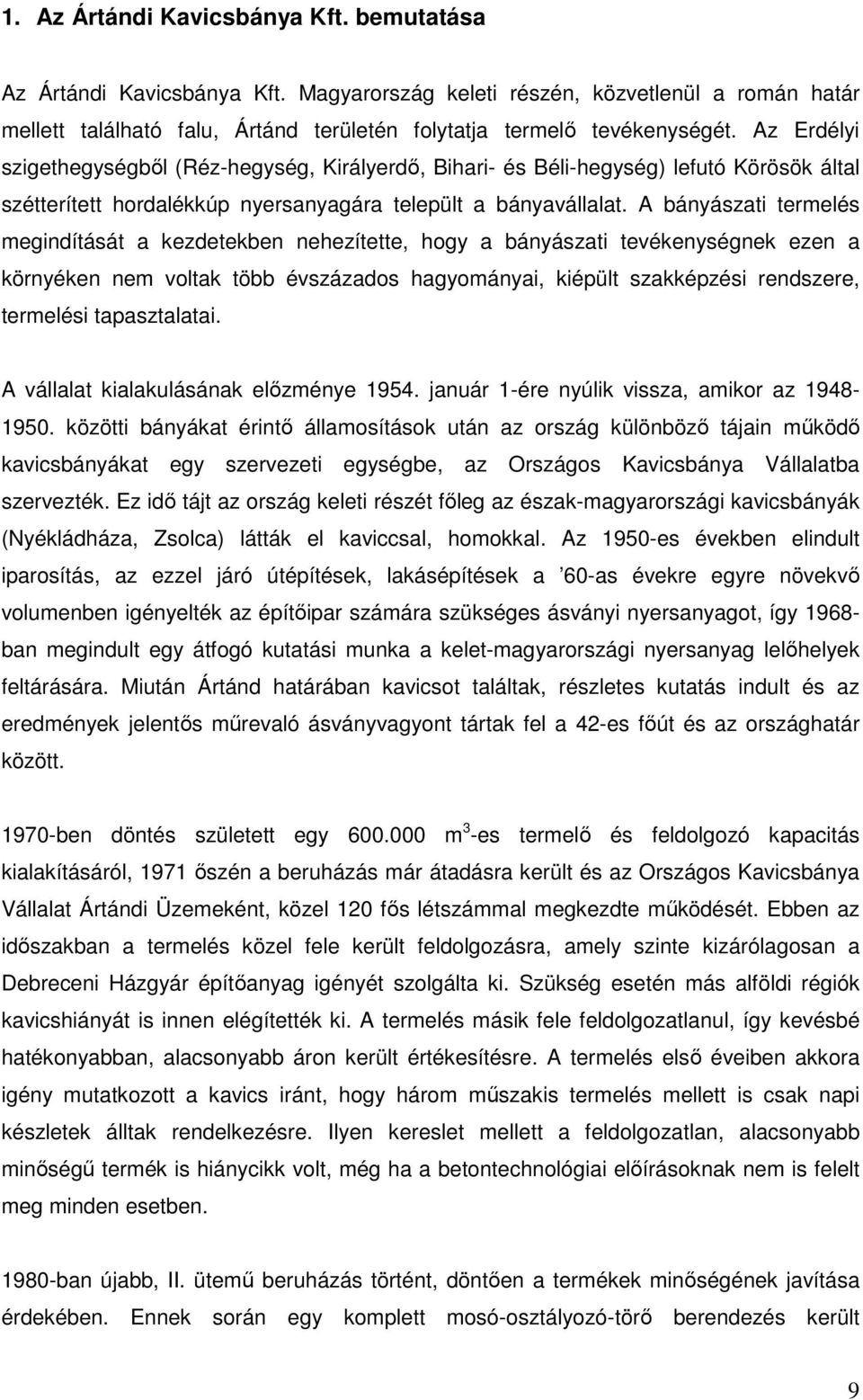 A bányászati termelés megindítását a kezdetekben nehezítette, hogy a bányászati tevékenységnek ezen a környéken nem voltak több évszázados hagyományai, kiépült szakképzési rendszere, termelési
