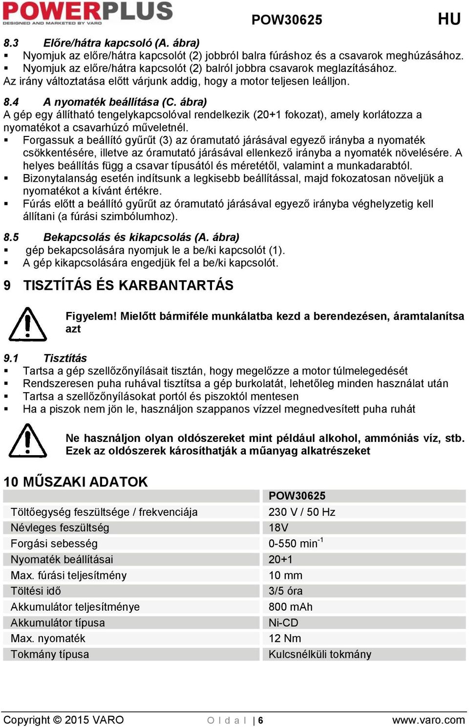 ábra) A gép egy állítható tengelykapcsolóval rendelkezik (20+1 fokozat), amely korlátozza a nyomatékot a csavarhúzó műveletnél.