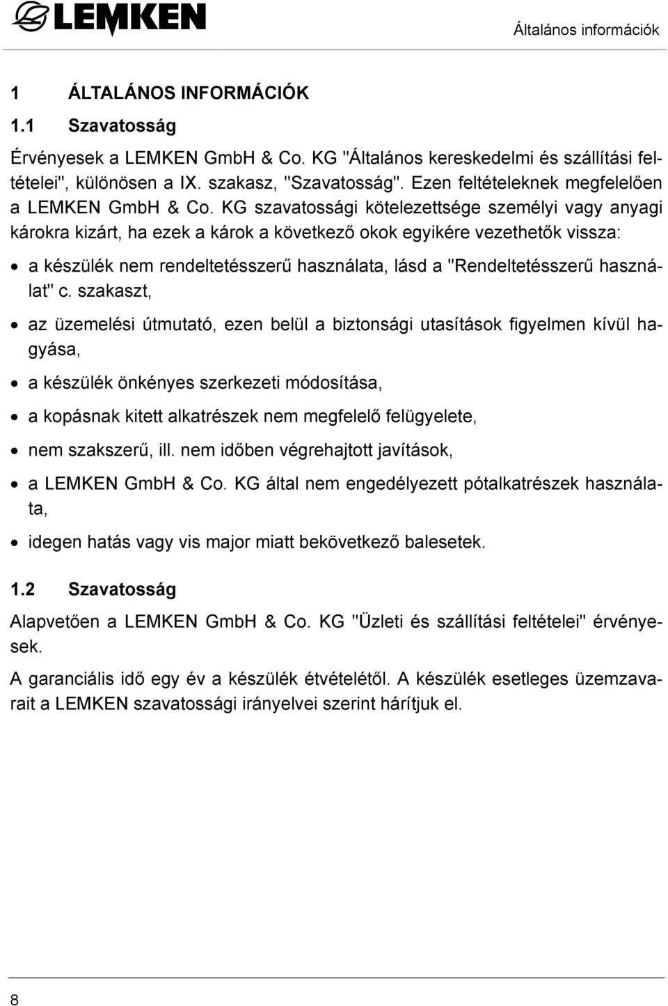 KG szavatossági kötelezettsége személyi vagy anyagi károkra kizárt, ha ezek a károk a következő okok egyikére vezethetők vissza: a készülék nem rendeltetésszerű használata, lásd a "Rendeltetésszerű