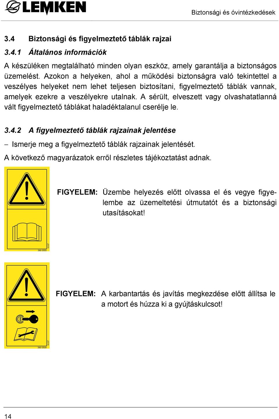 A sérült, elveszett vagy olvashatatlanná vált figyelmeztető táblákat haladéktalanul cserélje le. 3.4.