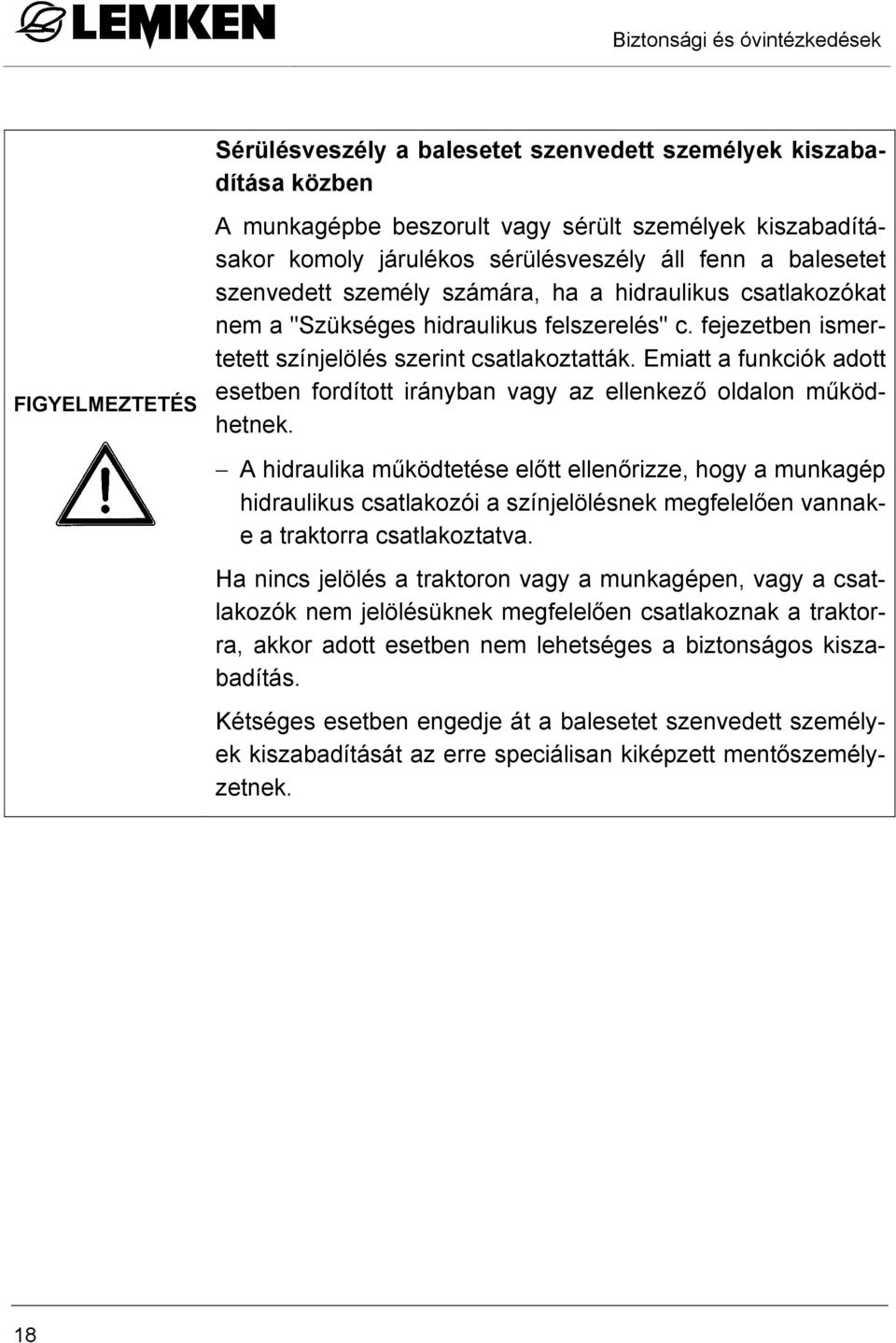 Emiatt a funkciók adott esetben fordított irányban vagy az ellenkező oldalon működhetnek.
