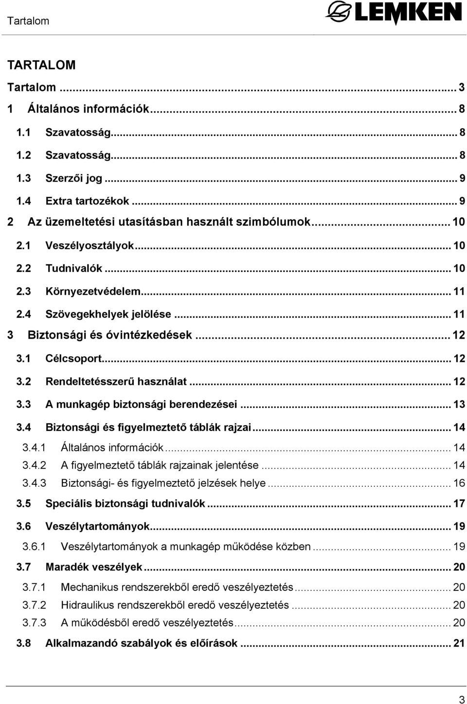 .. 12 3.3 A munkagép biztonsági berendezései... 13 3.4 Biztonsági és figyelmeztető táblák rajzai... 14 3.4.1 Általános információk... 14 3.4.2 A figyelmeztető táblák rajzainak jelentése... 14 3.4.3 Biztonsági- és figyelmeztető jelzések helye.