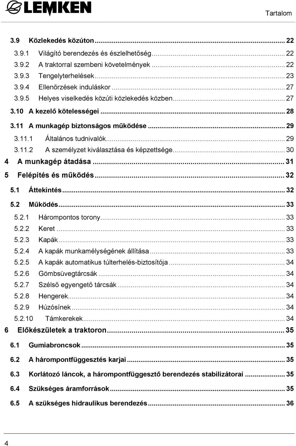 .. 30 4 A munkagép átadása... 31 5 Felépítés és működés... 32 5.1 Áttekintés... 32 5.2 Működés... 33 5.2.1 Hárompontos torony... 33 5.2.2 Keret... 33 5.2.3 Kapák... 33 5.2.4 A kapák munkamélységének állítása.