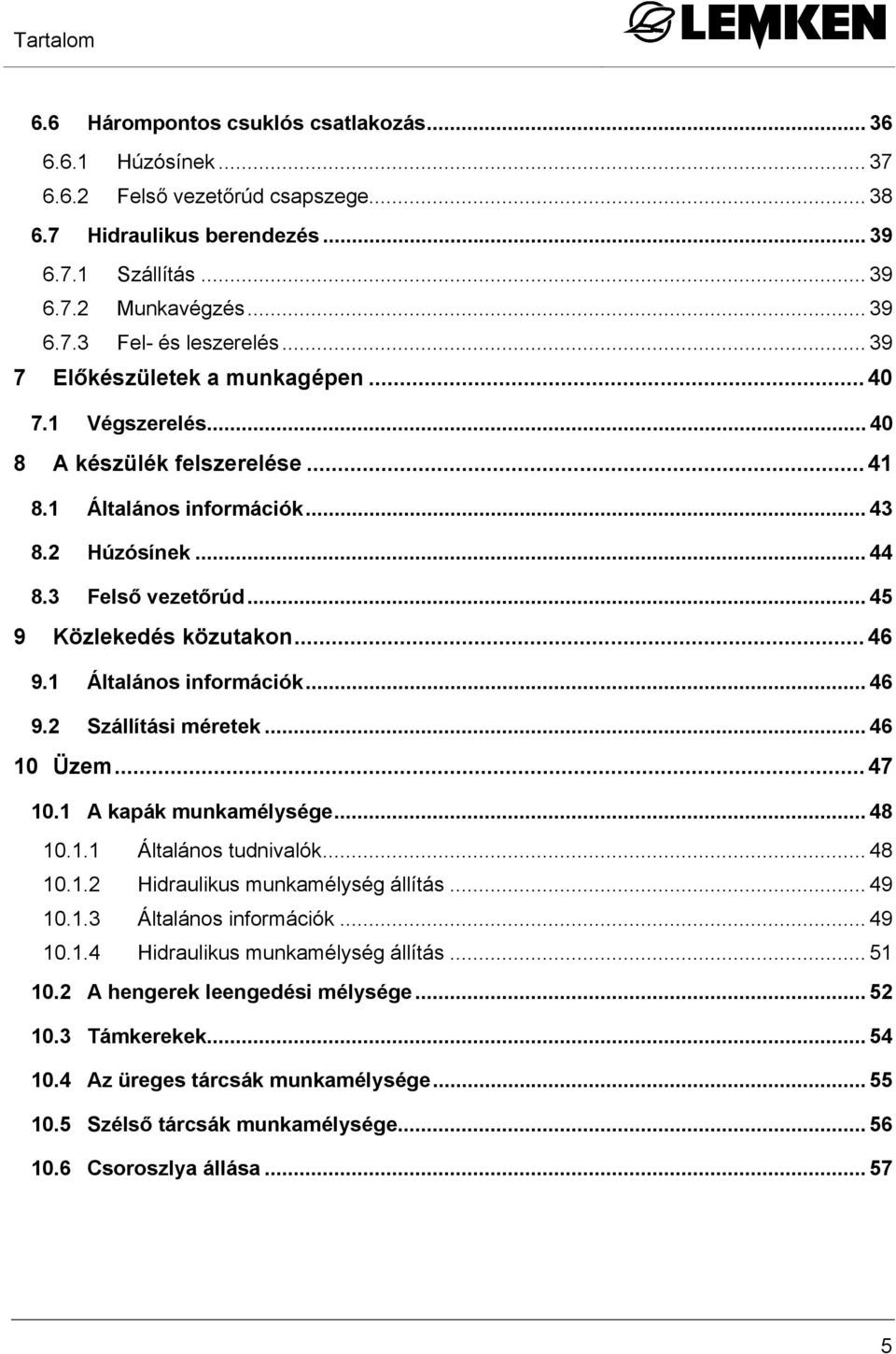 .. 46 9.1 Általános információk... 46 9.2 Szállítási méretek... 46 10 Üzem... 47 10.1 A kapák munkamélysége... 48 10.1.1 Általános tudnivalók... 48 10.1.2 Hidraulikus munkamélység állítás... 49 10.1.3 Általános információk.