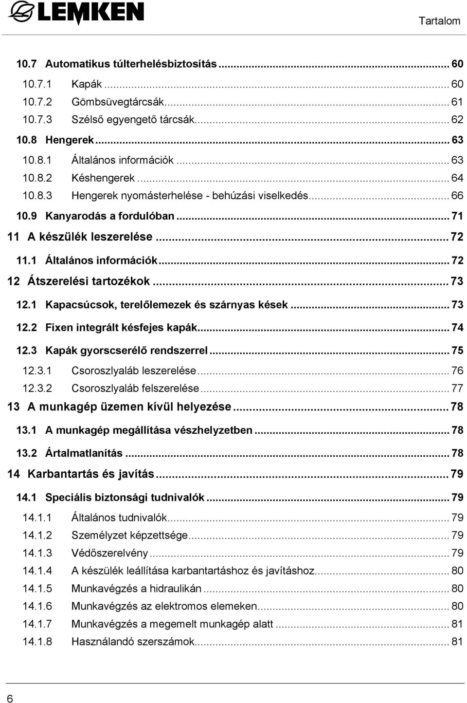 1 Kapacsúcsok, terelőlemezek és szárnyas kések... 73 12.2 Fixen integrált késfejes kapák... 74 12.3 Kapák gyorscserélő rendszerrel... 75 12.3.1 Csoroszlyaláb leszerelése... 76 12.3.2 Csoroszlyaláb felszerelése.