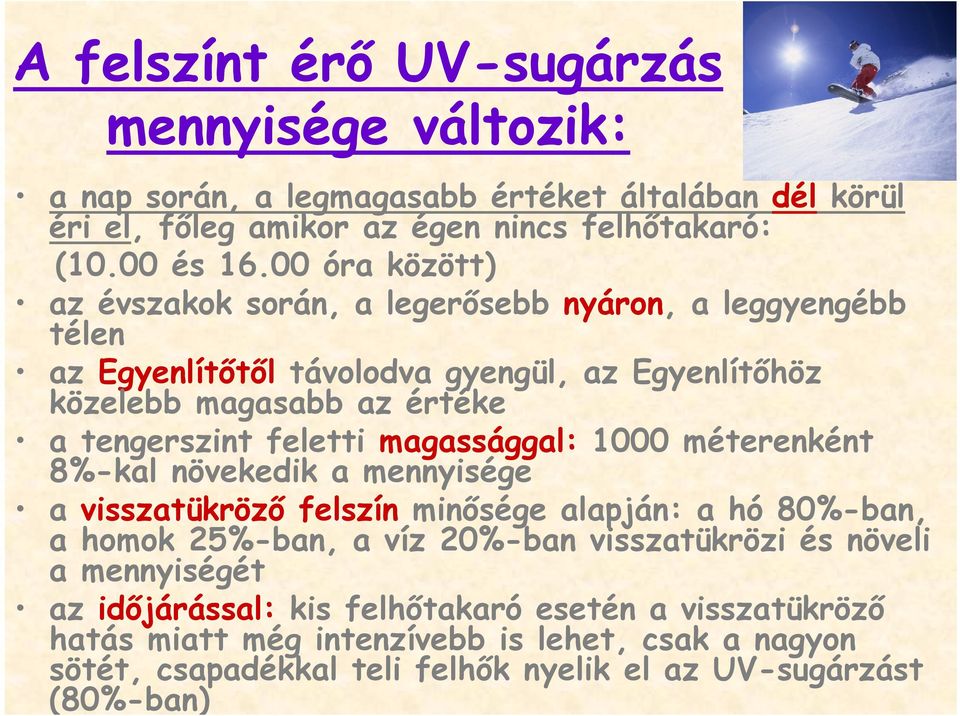 feletti magassággal: 1000 méterenként 8%-kal növekedik a mennyisége a visszatükröző felszín minősége alapján: a hó 80%-ban, a homok 25%-ban, a víz 20%-ban visszatükrözi és