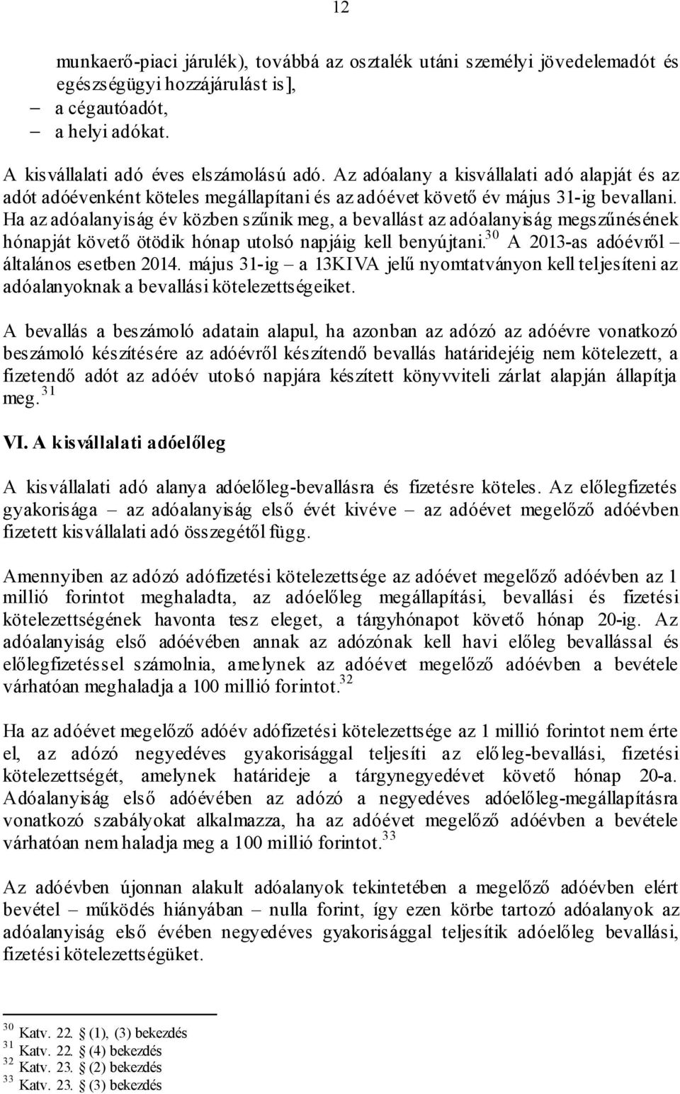 Ha az adóalanyiság év közben szűnik meg, a bevallást az adóalanyiság megszűnésének hónapját követő ötödik hónap utolsó napjáig kell benyújtani. 30 A 2013-as adóévről általános esetben 2014.