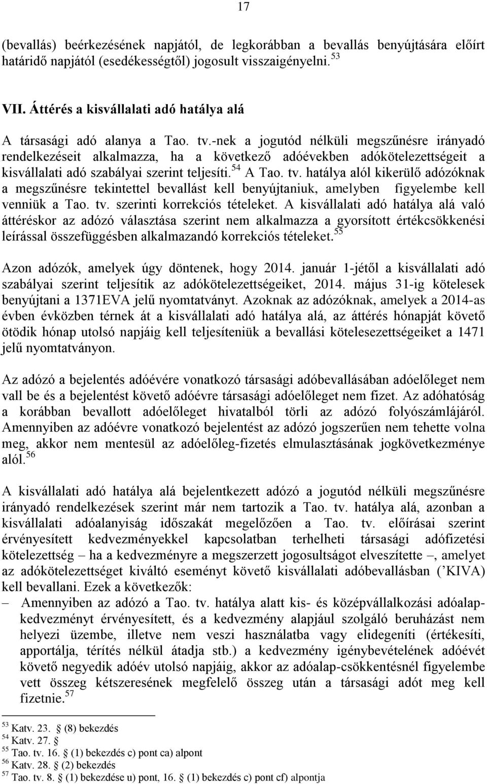 -nek a jogutód nélküli megszűnésre irányadó rendelkezéseit alkalmazza, ha a következő adóévekben adókötelezettségeit a kisvállalati adó szabályai szerint teljesíti. 54 A Tao. tv.
