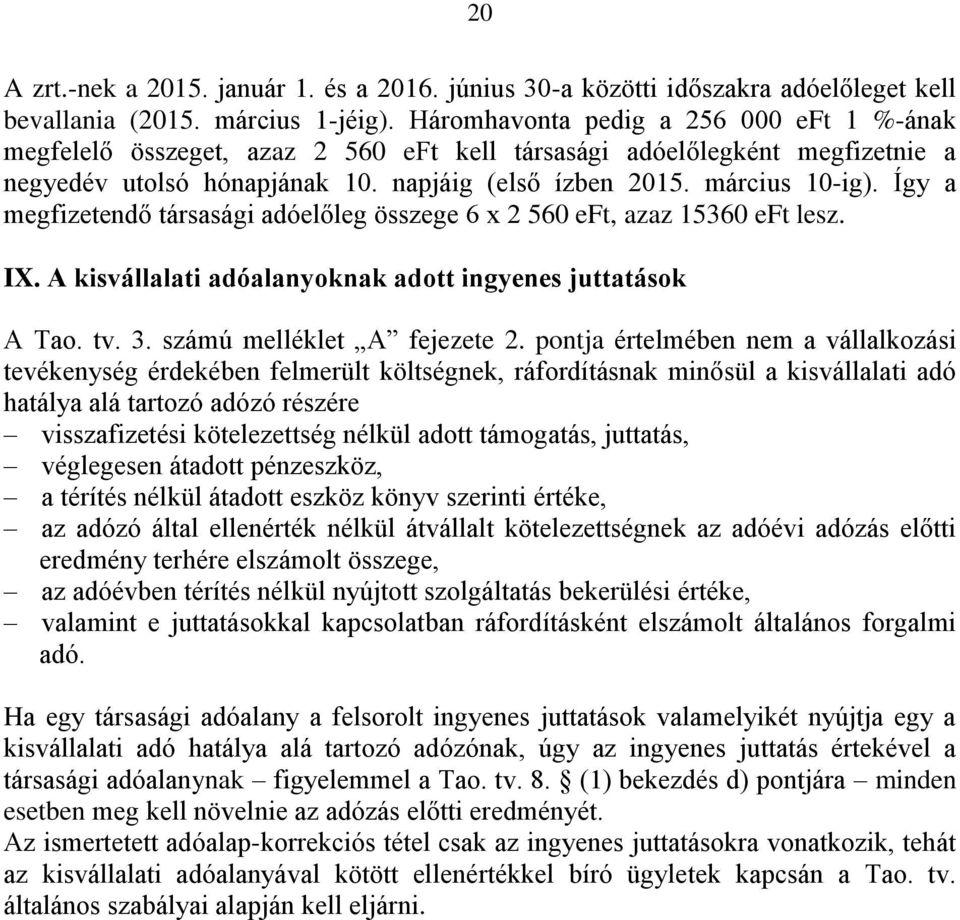 Így a megfizetendő társasági adóelőleg összege 6 x 2 560 eft, azaz 15360 eft lesz. IX. A kisvállalati adóalanyoknak adott ingyenes juttatások A Tao. tv. 3. számú melléklet A fejezete 2.