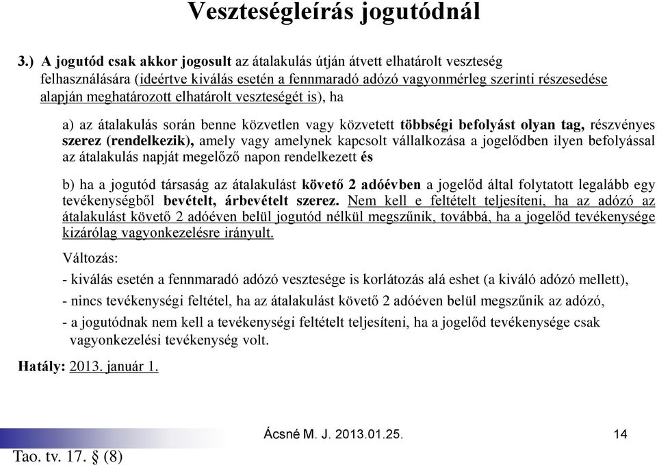 elhatárolt veszteségét is), ha a) az átalakulás során benne közvetlen vagy közvetett többségi befolyást olyan tag, részvényes szerez (rendelkezik), amely vagy amelynek kapcsolt vállalkozása a