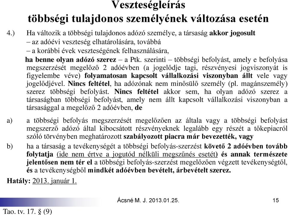 Ptk. szerinti többségi befolyást, amely e befolyása megszerzését megelőző 2 adóévben (a jogelődje tagi, részvényesi jogviszonyát is figyelembe véve) folyamatosan kapcsolt vállalkozási viszonyban állt