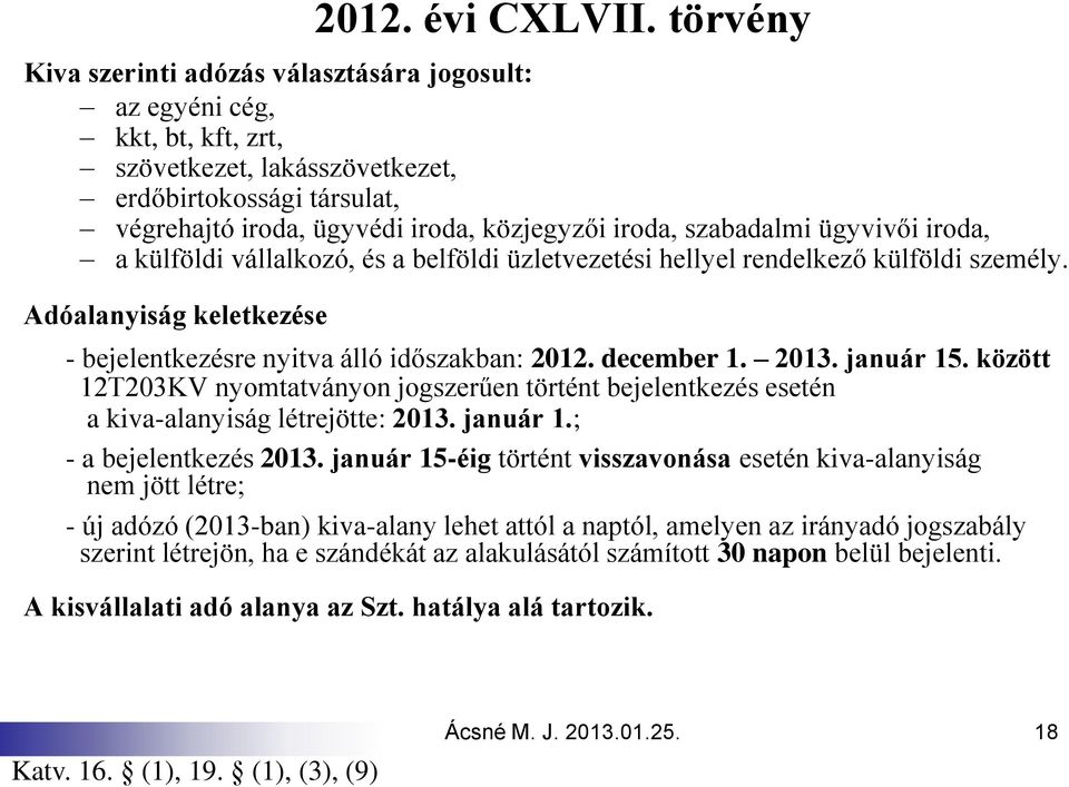 szabadalmi ügyvivői iroda, a külföldi vállalkozó, és a belföldi üzletvezetési hellyel rendelkező külföldi személy. Adóalanyiság keletkezése - bejelentkezésre nyitva álló időszakban: 2012. december 1.