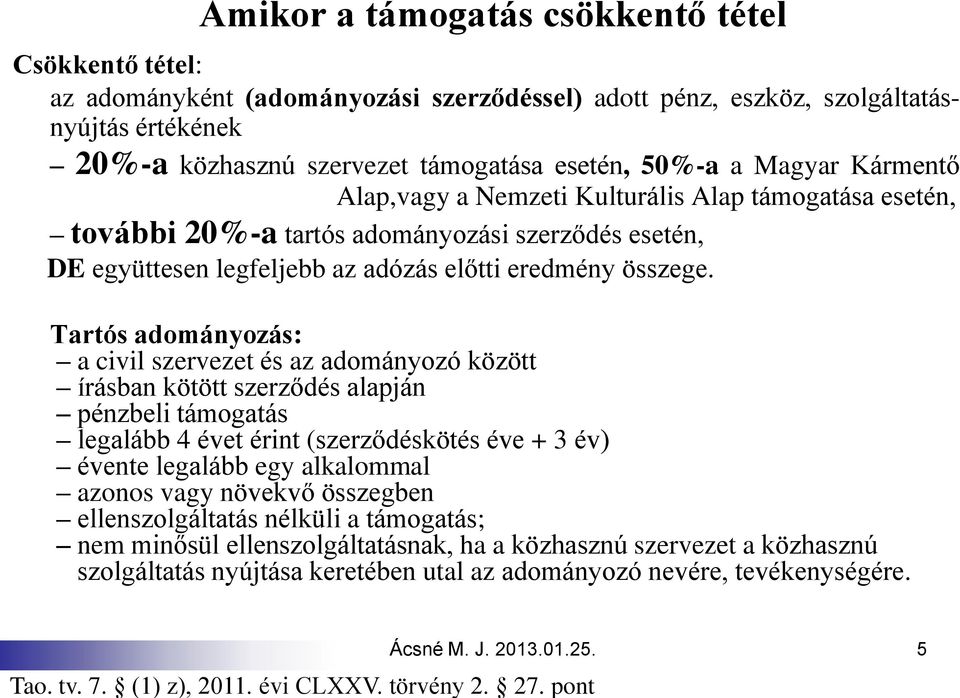 Tartós adományozás: a civil szervezet és az adományozó között írásban kötött szerződés alapján pénzbeli támogatás legalább 4 évet érint (szerződéskötés éve + 3 év) évente legalább egy alkalommal