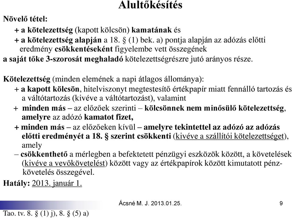 Kötelezettség (minden elemének a napi átlagos állománya): + a kapott kölcsön, hitelviszonyt megtestesítő értékpapír miatt fennálló tartozás és a váltótartozás (kivéve a váltótartozást), valamint +