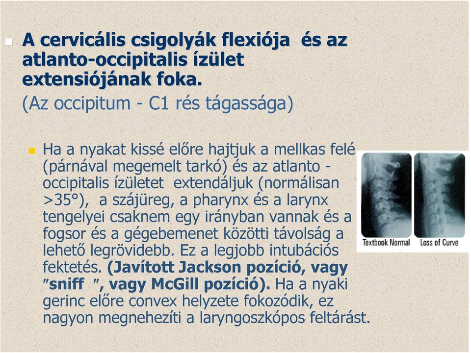 extendáljuk (normálisan >35 ), a szájüreg, a pharynx és a larynx tengelyei csaknem egy irányban vannak és a fogsor és a gégebemenet közötti távolság a