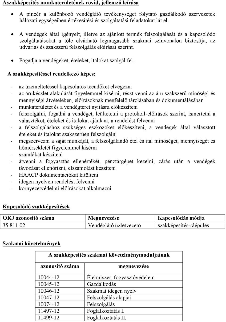 A vendégek által igényelt, illetve az ajánlott termék felszolgálását és a kapcsolódó szolgáltatásokat a tőle elvárható legmagasabb szakmai színvonalon biztosítja, az udvarias és szakszerű
