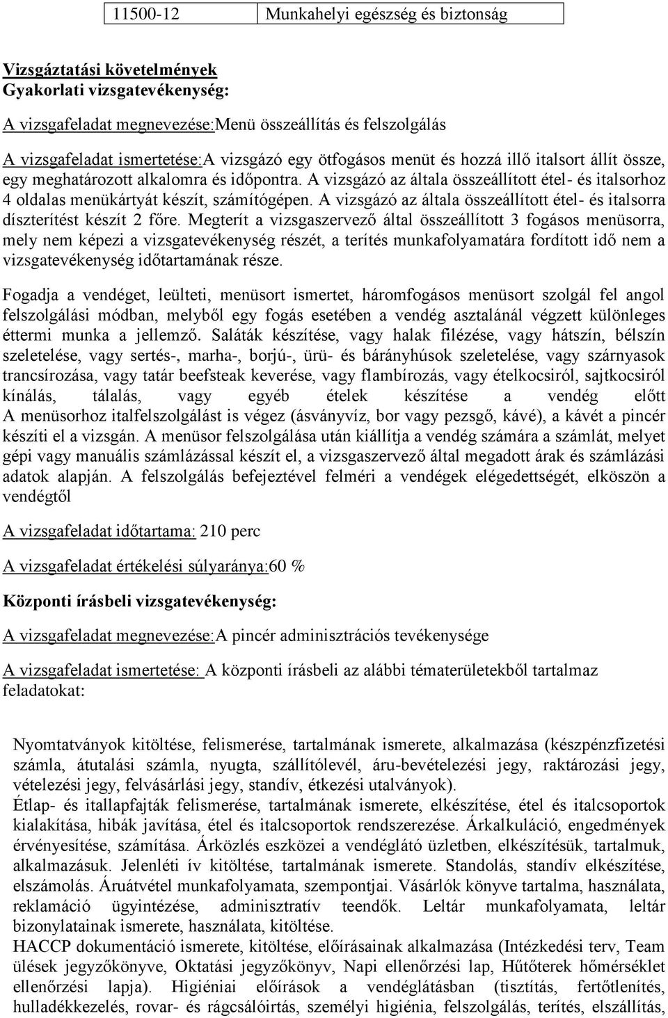 A vizsgázó az általa összeállított étel- és italsorhoz 4 oldalas menükártyát készít, számítógépen. A vizsgázó az általa összeállított étel- és italsorra díszterítést készít 2 főre.