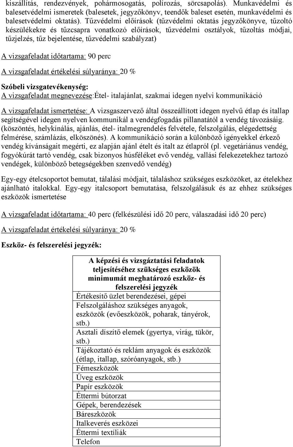 A vizsgafeladat időtartama: 90 perc A vizsgafeladat értékelési súlyaránya: 20 % Szóbeli vizsgatevékenység: A vizsgafeladat megnevezése:étel- italajánlat, szakmai idegen nyelvi kommunikáció A