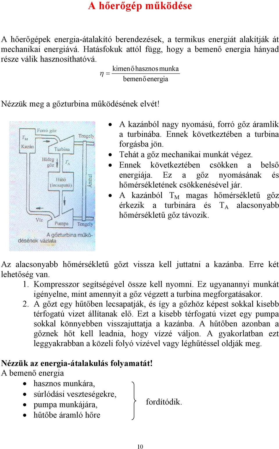 Tehát a gőz mechanikai munkát végez. Ennek következtében csökken a belső energiája. Ez a gőz nyomásának és hőmérsékletének csökkenésével jár.