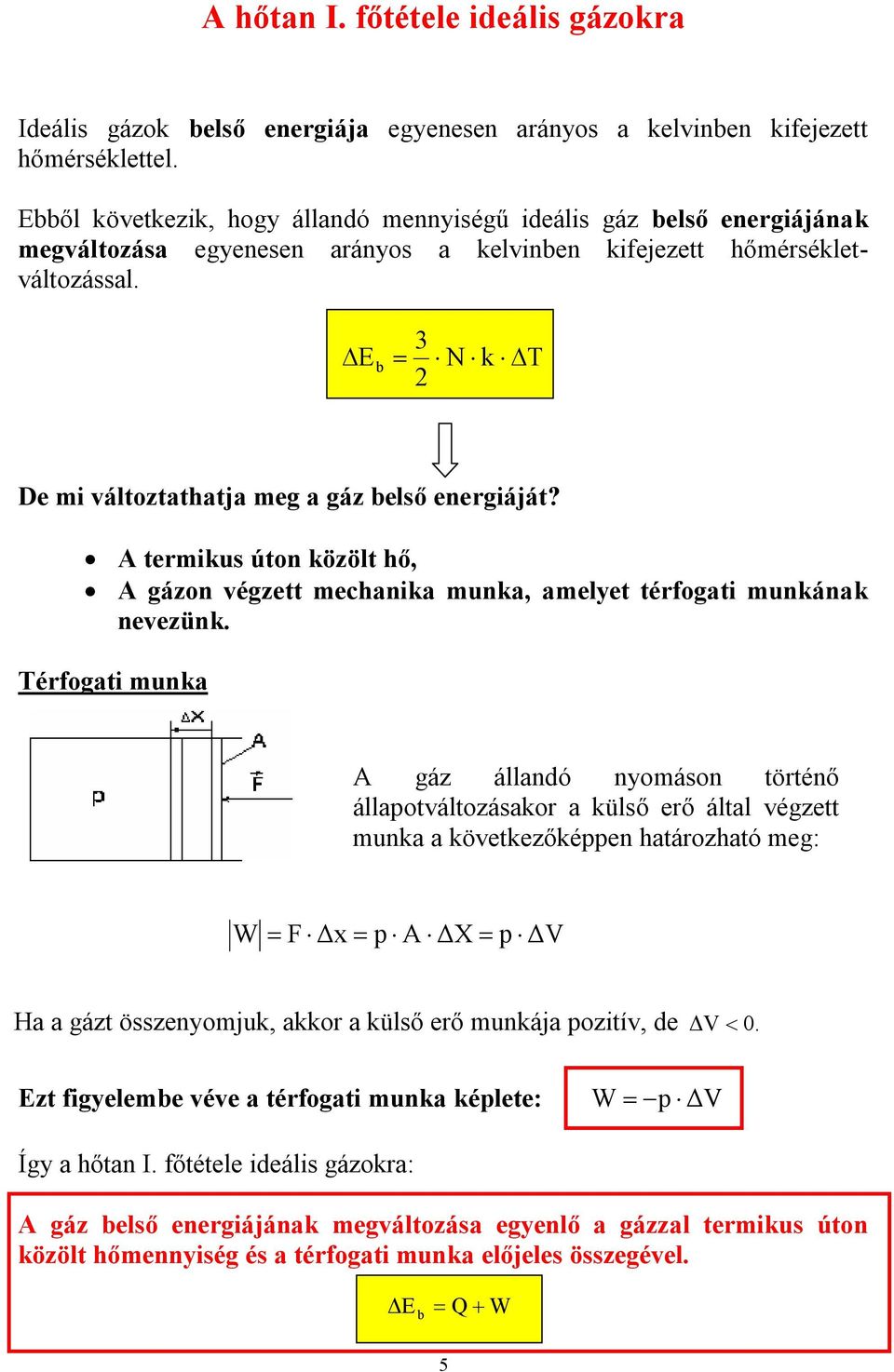 E b 3 N k T De mi változtathatja meg a gáz belső energiáját? A termikus úton közölt hő, A gázon végzett mechanika munka, amelyet térfogati munkának nevezünk.