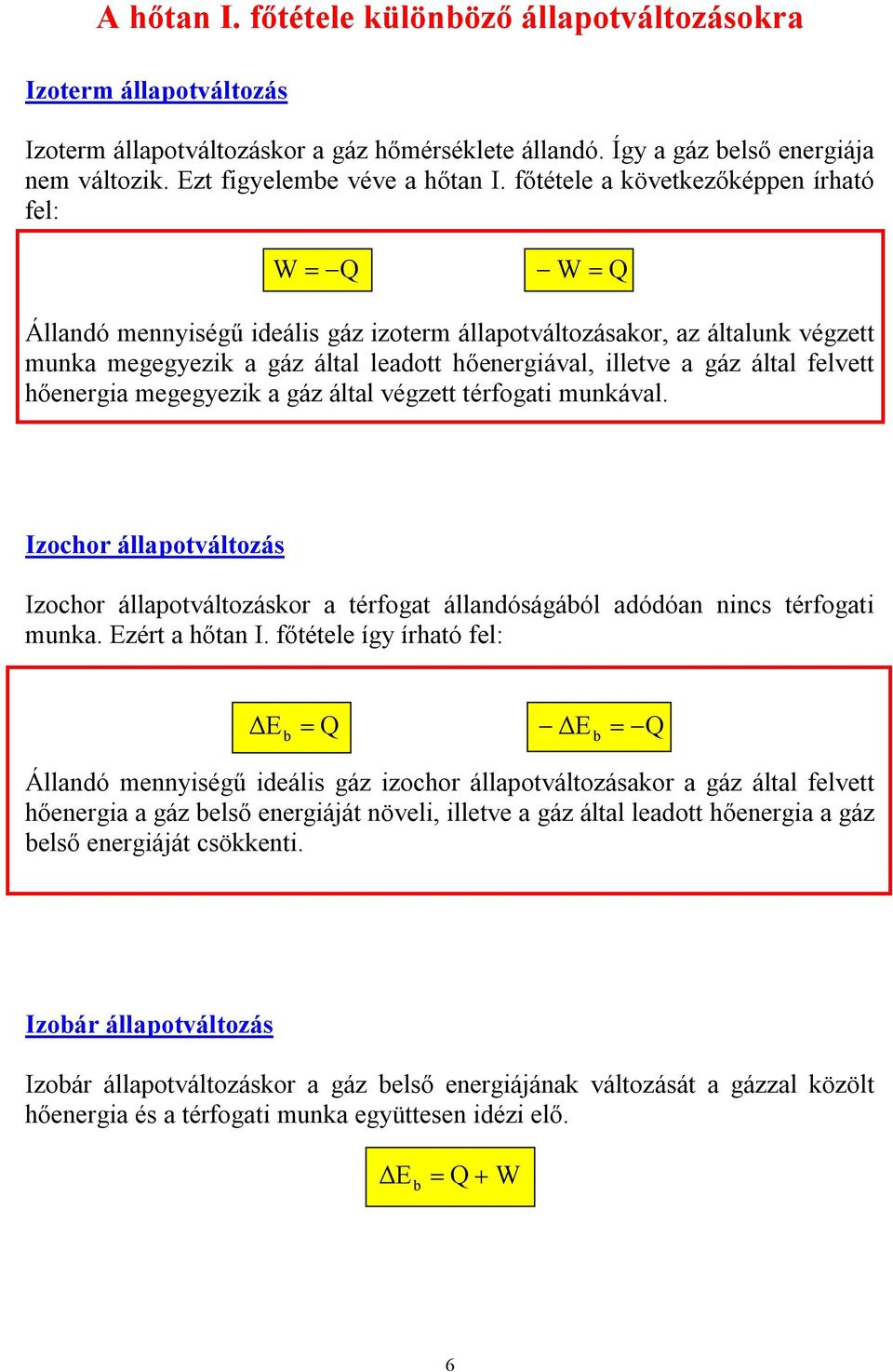 felvett hőenergia megegyezik a gáz által végzett térfogati munkával. Izochor állapotváltozás Izochor állapotváltozáskor a térfogat állandóságából adódóan nincs térfogati munka. Ezért a hőtan I.