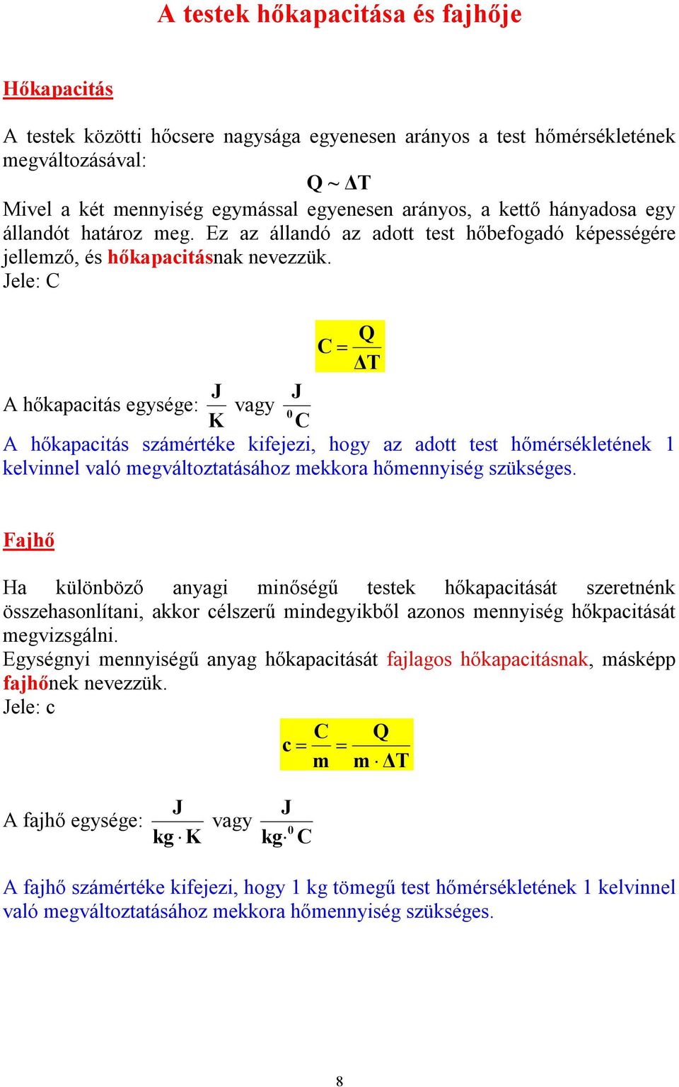Jele: C Q C ΔT J J A hőkapacitás egysége: vagy K 0 C A hőkapacitás számértéke kifejezi, hogy az adott test hőmérsékletének 1 kelvinnel való megváltoztatásához mekkora hőmennyiség szükséges.