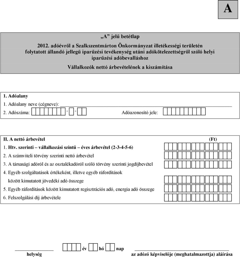 árbevételének a kiszámítása 1. Adóalany 2. Adószáma: Adóazonosító jele: II. A nettó árbevétel 1. Htv. szerinti vállalkozási szintű éves árbevétel (2-3-4-5-6) 2.