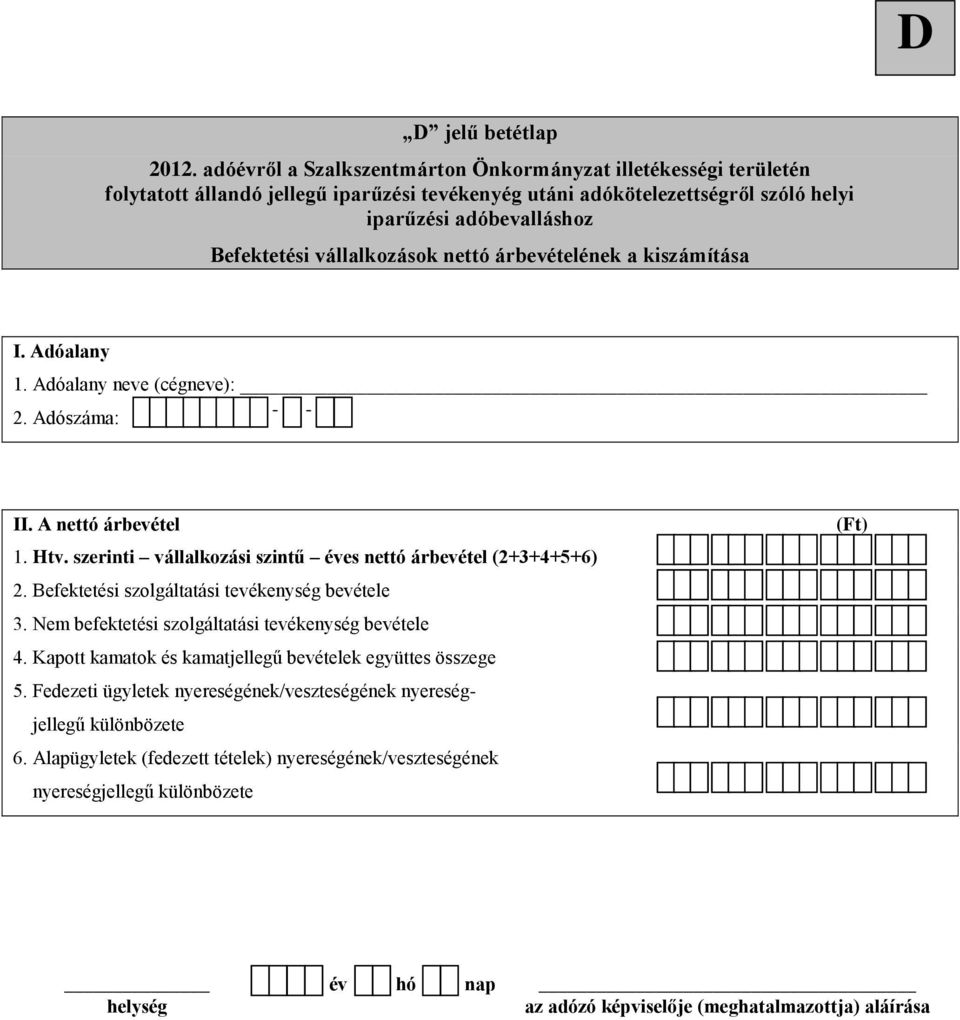 vállalkozások nettó árbevételének a kiszámítása I. Adóalany 2. Adószáma: II. A nettó árbevétel 1. Htv. szerinti vállalkozási szintű éves nettó árbevétel (2+3+4+5+6) 2.