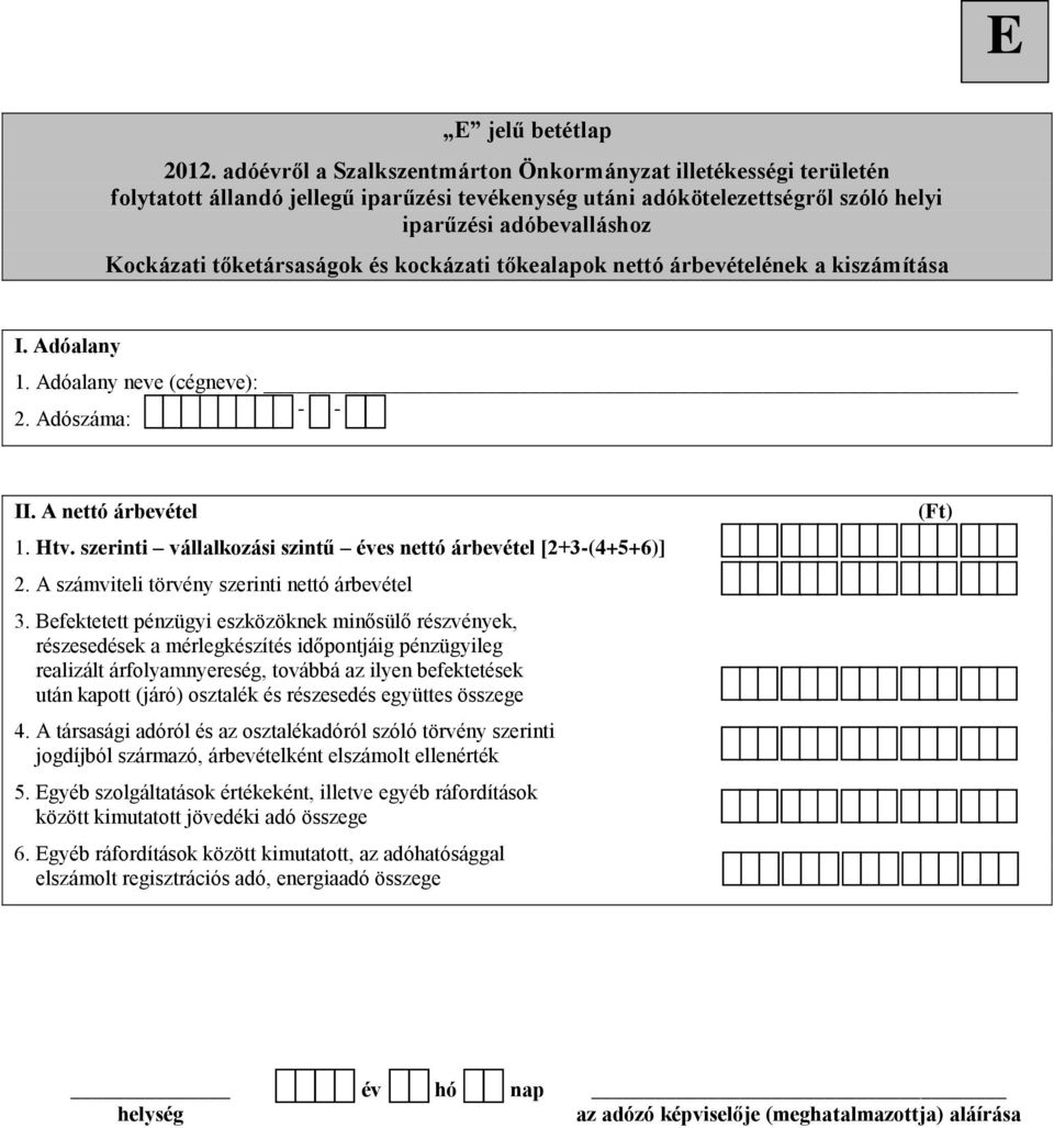 tőkealapok nettó árbevételének a kiszámítása I. Adóalany 2. Adószáma: II. A nettó árbevétel 1. Htv. szerinti vállalkozási szintű éves nettó árbevétel [2+3-(4+5+6)] 2.