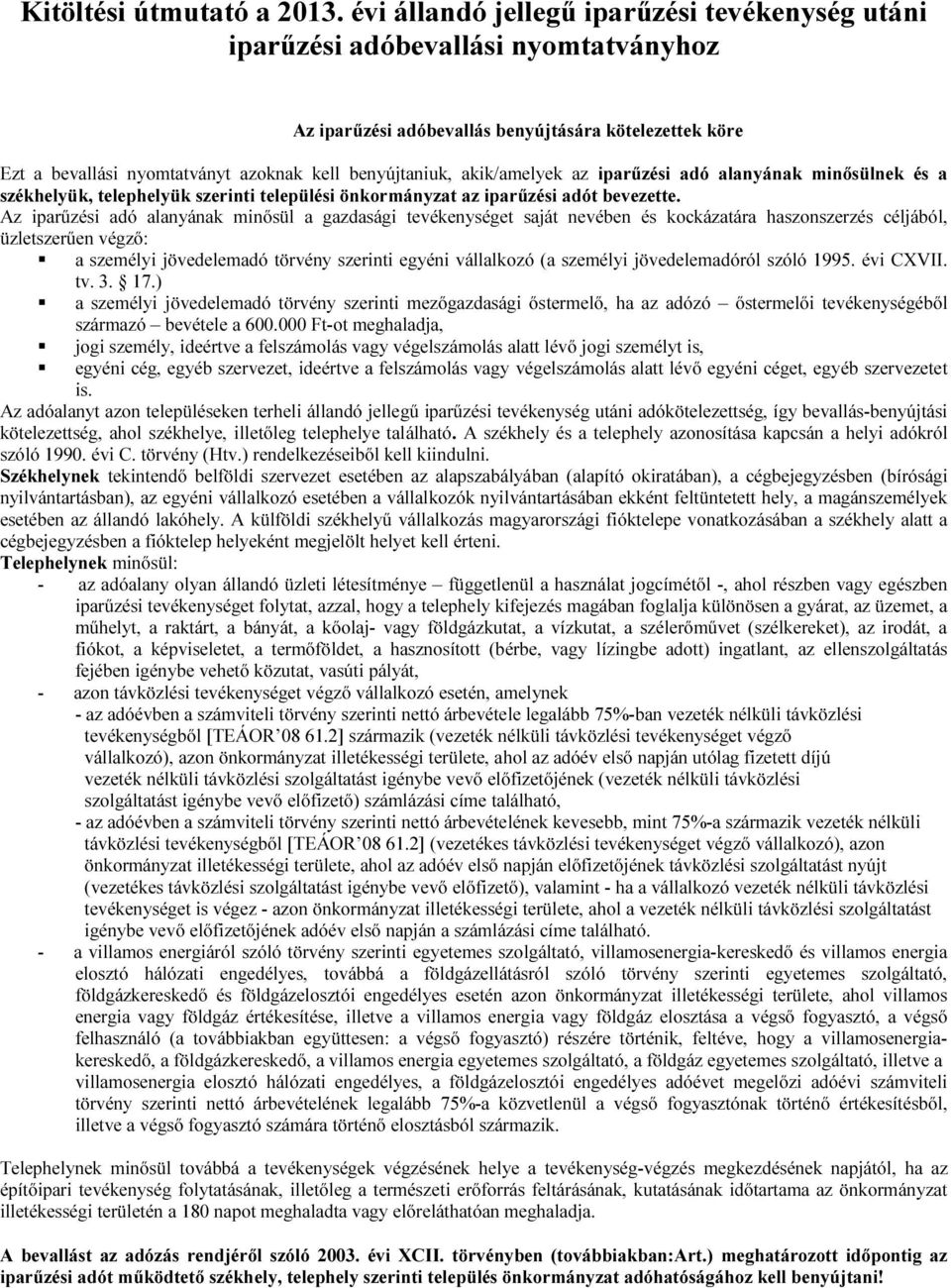 akik/amelyek az iparűzési adó alanyának minősülnek és a székhelyük, telephelyük szerinti települési önkormányzat az iparűzési adót bevezette.