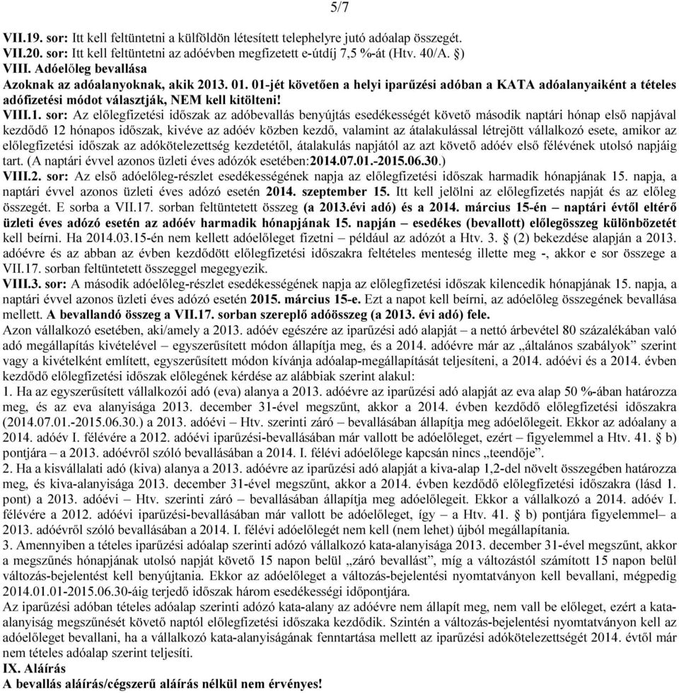 . 01. 01-jét követően a helyi iparűzési adóban a KATA adóalanyaiként a tételes adófizetési módot választják, NEM kell kitölteni! VIII.1. sor: Az előlegfizetési időszak az adóbevallás benyújtás