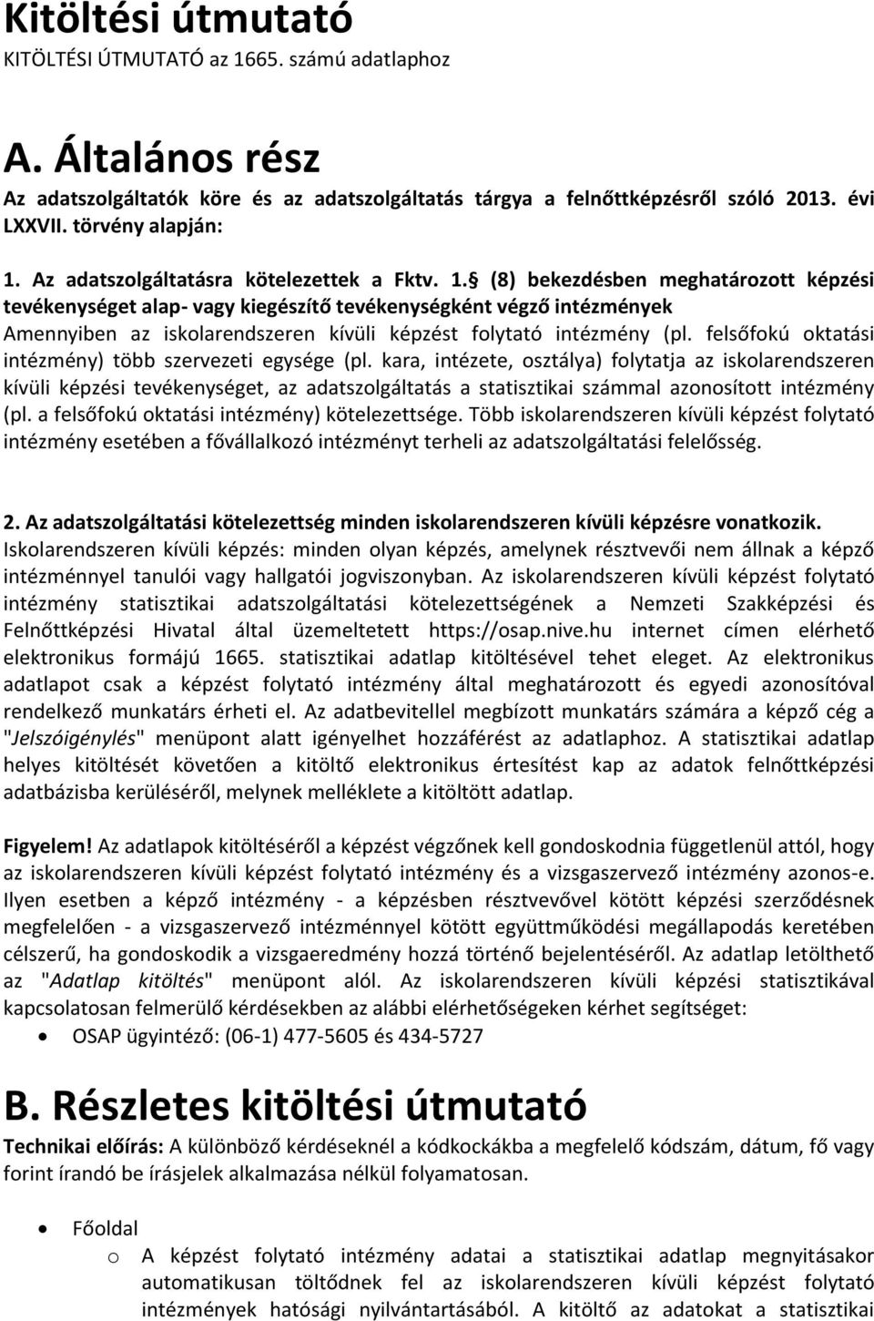 (8) bekezdésben meghatározott képzési tevékenységet alap- vagy kiegészítő tevékenységként végző intézmények Amennyiben az iskolarendszeren kívüli képzést folytató intézmény (pl.