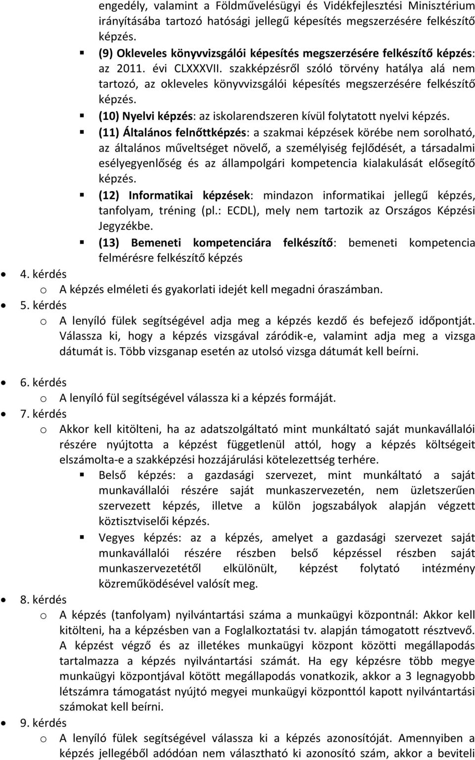 szakképzésről szóló törvény hatálya alá nem tartozó, az okleveles könyvvizsgálói képesítés megszerzésére felkészítő (10) Nyelvi képzés: az iskolarendszeren kívül folytatott nyelvi (11) Általános