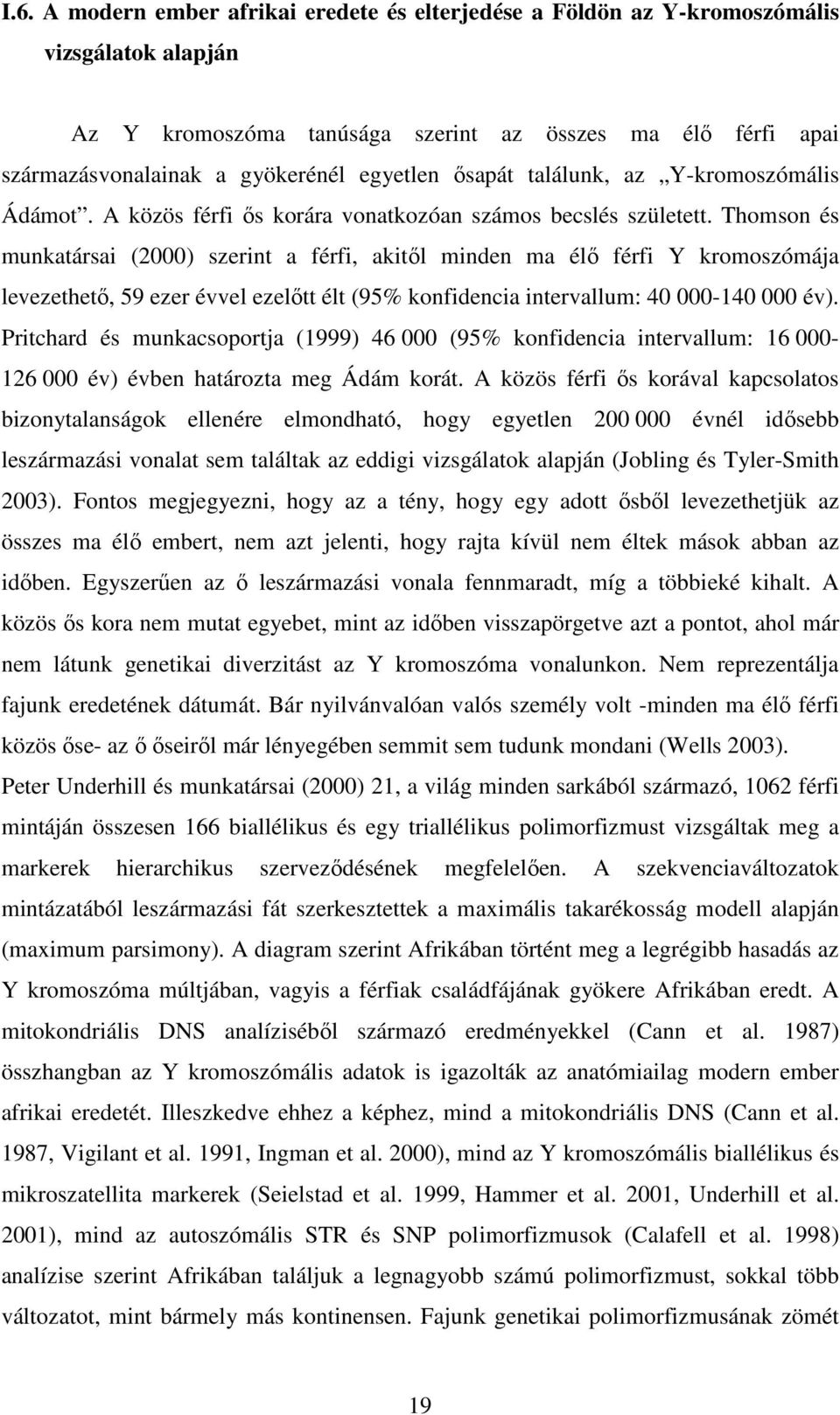 Thomson és munkatársai (2000) szerint a férfi, akitıl minden ma élı férfi Y kromoszómája levezethetı, 59 ezer évvel ezelıtt élt (95% konfidencia intervallum: 40 000-140 000 év).