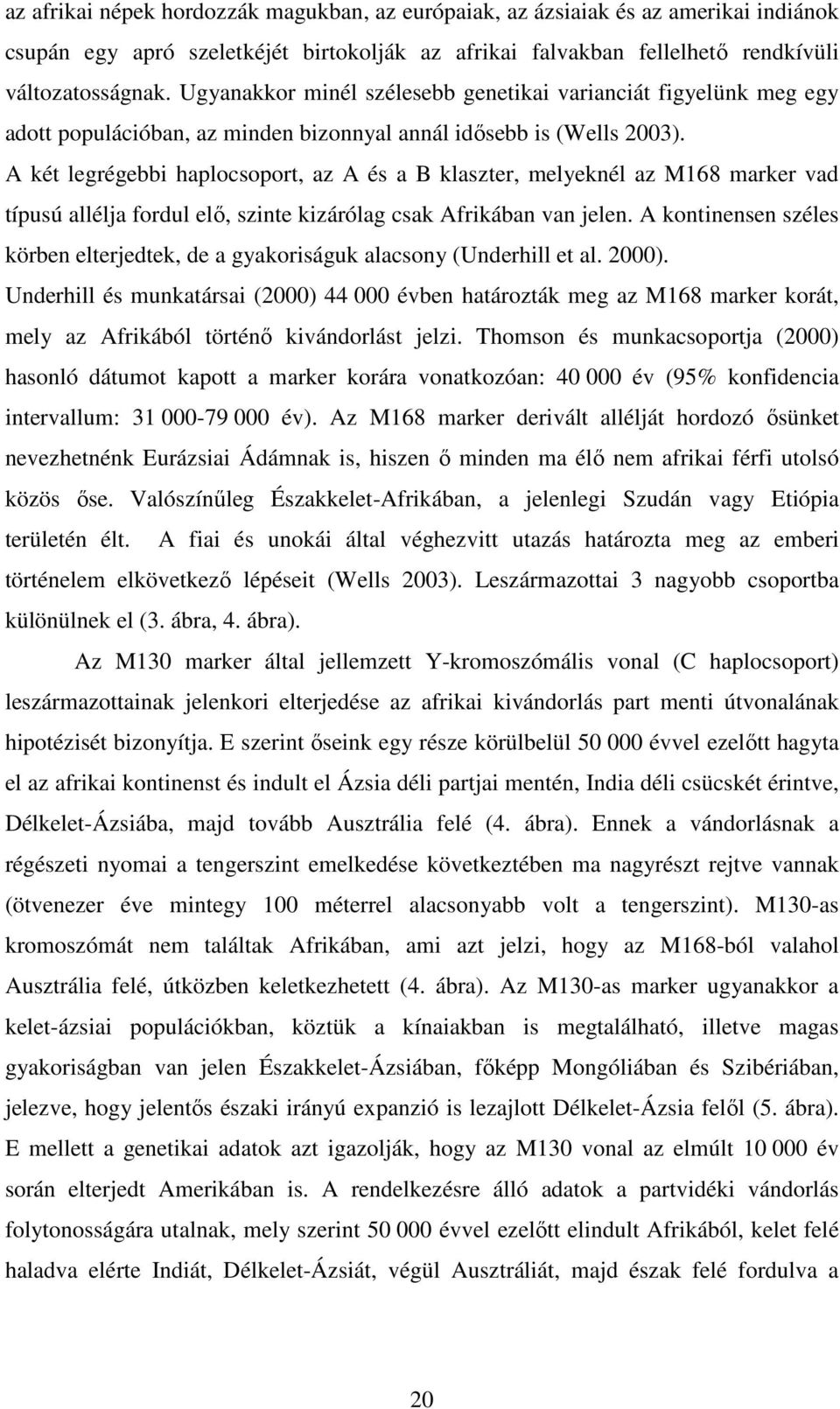 A két legrégebbi haplocsoport, az A és a B klaszter, melyeknél az M168 marker vad típusú allélja fordul elı, szinte kizárólag csak Afrikában van jelen.