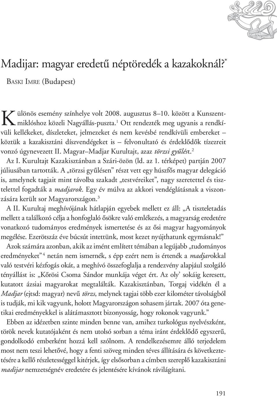 úgynevezett II. Magyar Madjar Kurultajt, azaz törzsi gyûlés t. 2 Az I. Kurultajt Kazakisztánban a Szári-özön (ld. az 1. térképet) partján 2007 júliusában tartották.