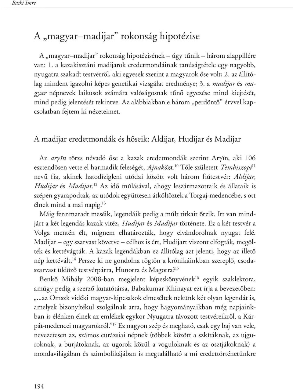 az állítólag mindent igazolni képes genetikai vizsgálat eredménye; 3. a madijar és magyar népnevek laikusok számára valóságosnak tûnô egyezése mind kiejtését, mind pedig jelentését tekintve.