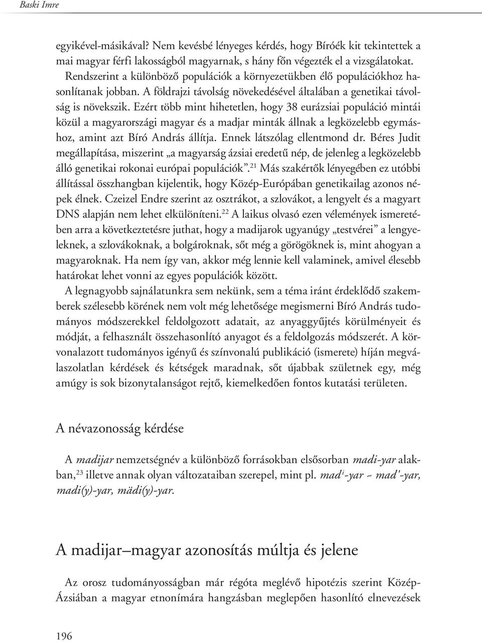 Ezért több mint hihetetlen, hogy 38 eurázsiai populáció mintái közül a magyarországi magyar és a madjar minták állnak a legközelebb egymáshoz, amint azt Bíró András állítja.