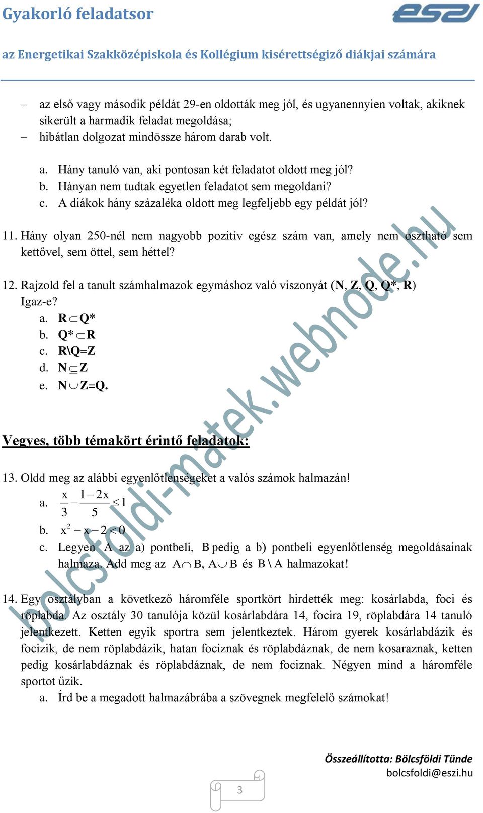 Hány olyan 50-nél nem nagyobb pozitív egész szám van, amely nem osztható sem kettővel, sem öttel, sem héttel? 1. Rajzold fel a tanult számhalmazok egymáshoz való viszonyát (N, Z, Q, Q*, R) Igaz-e? a. R Q* b.