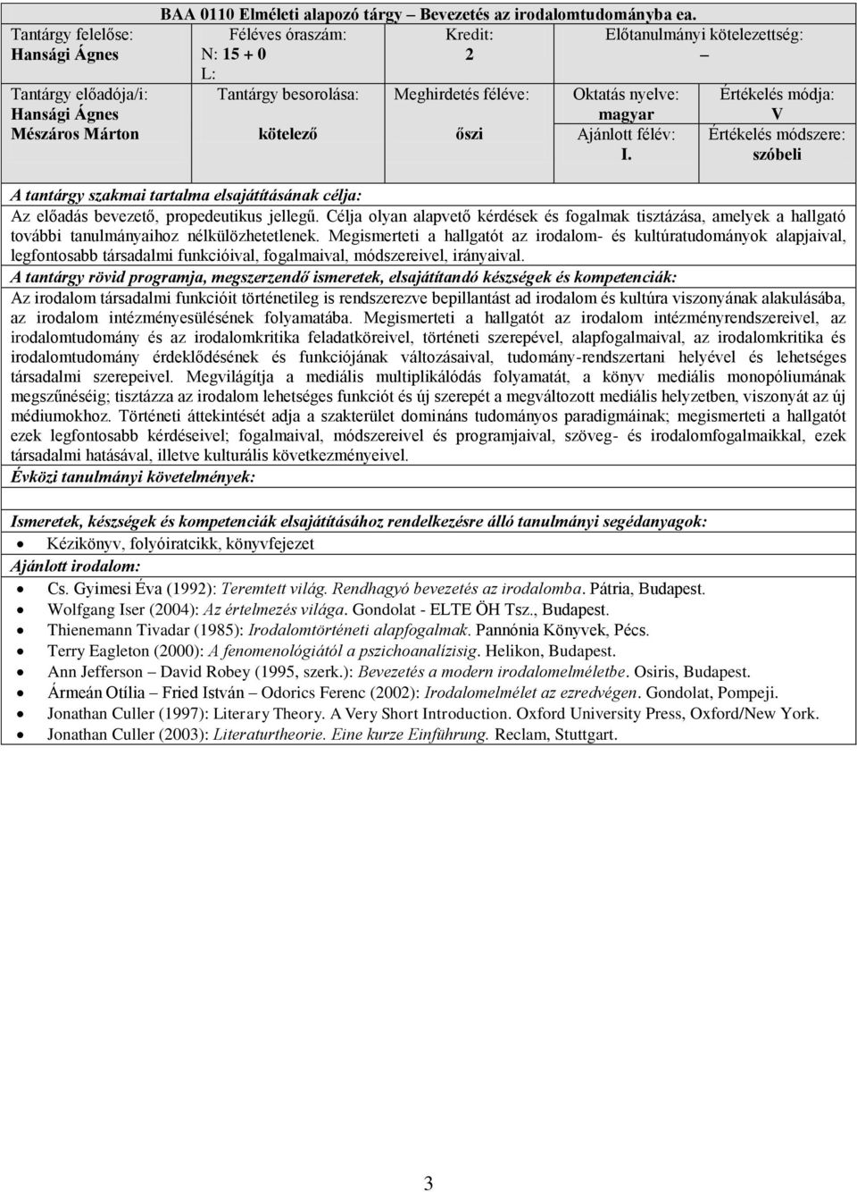Megismerteti a hallgatót az irodalom- és kultúratudományok alapjaival, legfontosabb társadalmi funkcióival, fogalmaival, módszereivel, irányaival.